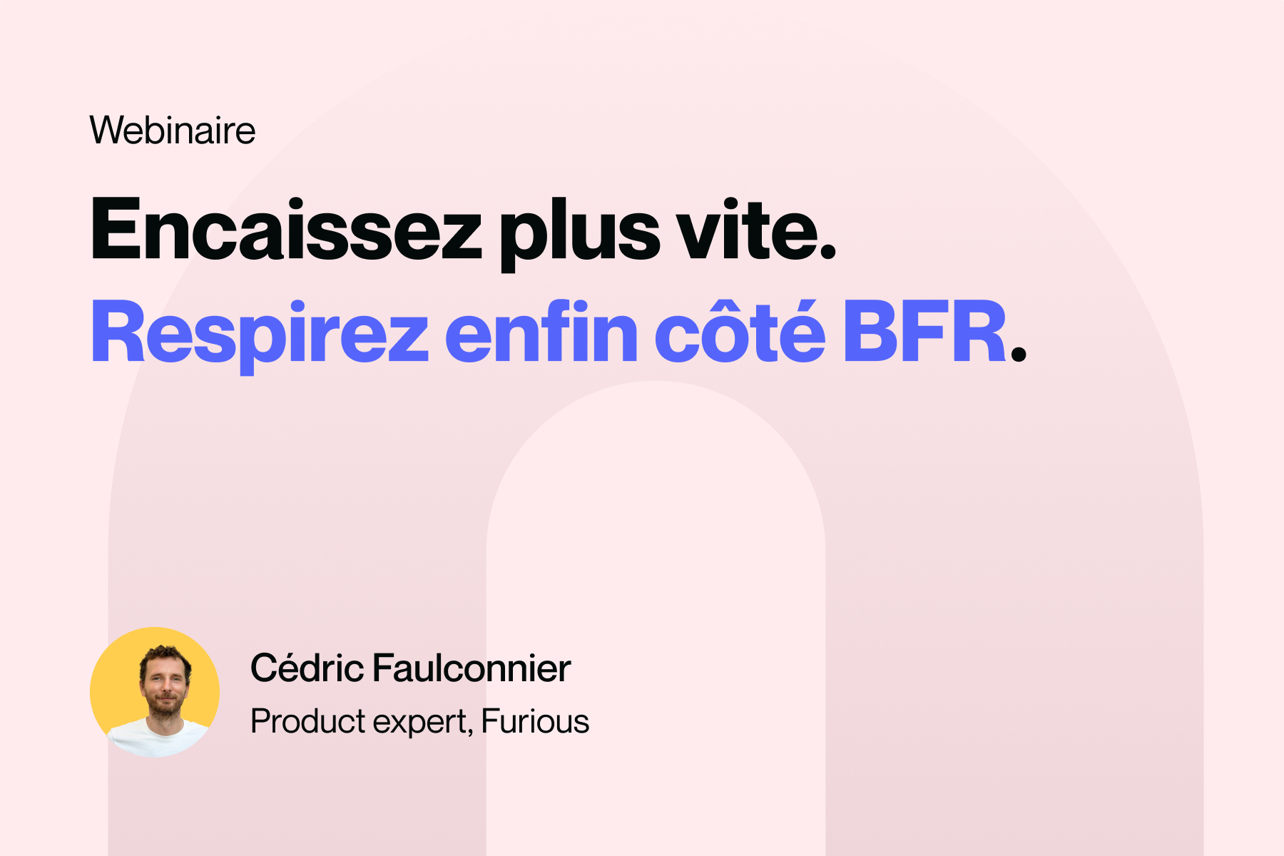 Encaissez plus vite. Respirez enfin côté BFR.